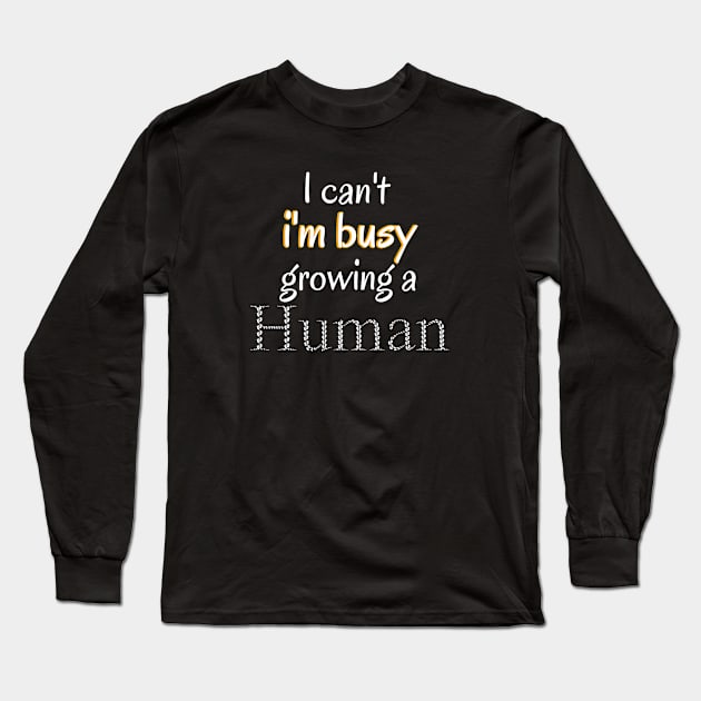 I Can't I'm Busy Growing A Human Long Sleeve T-Shirt by Ezzkouch